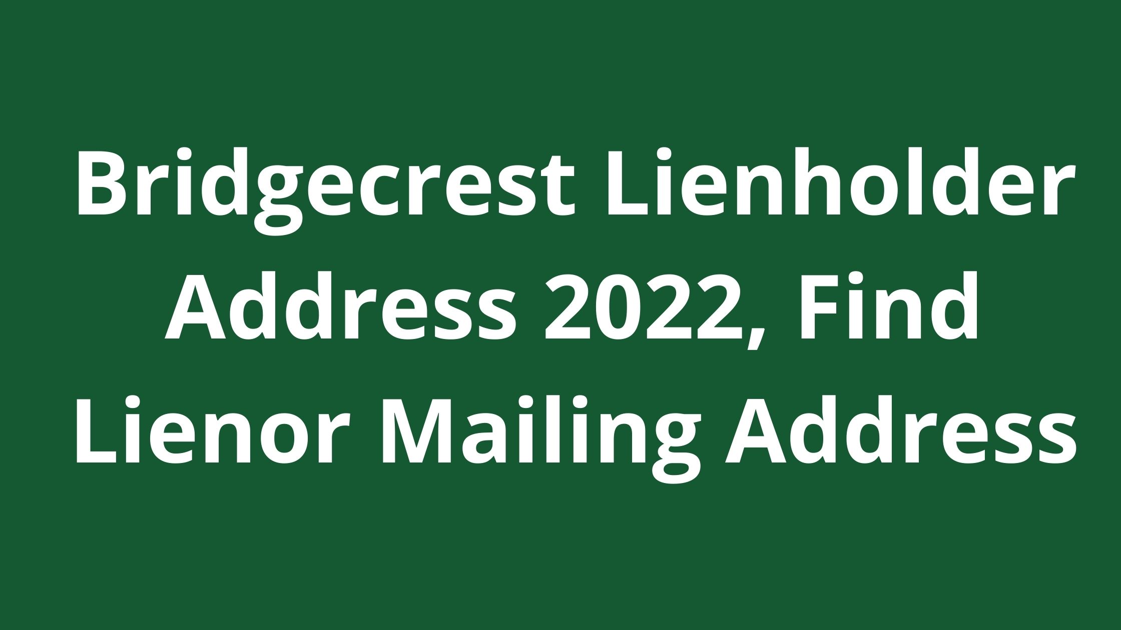 Bridgecrest Lienholder Address 2023, Find Lienor Mailing Address