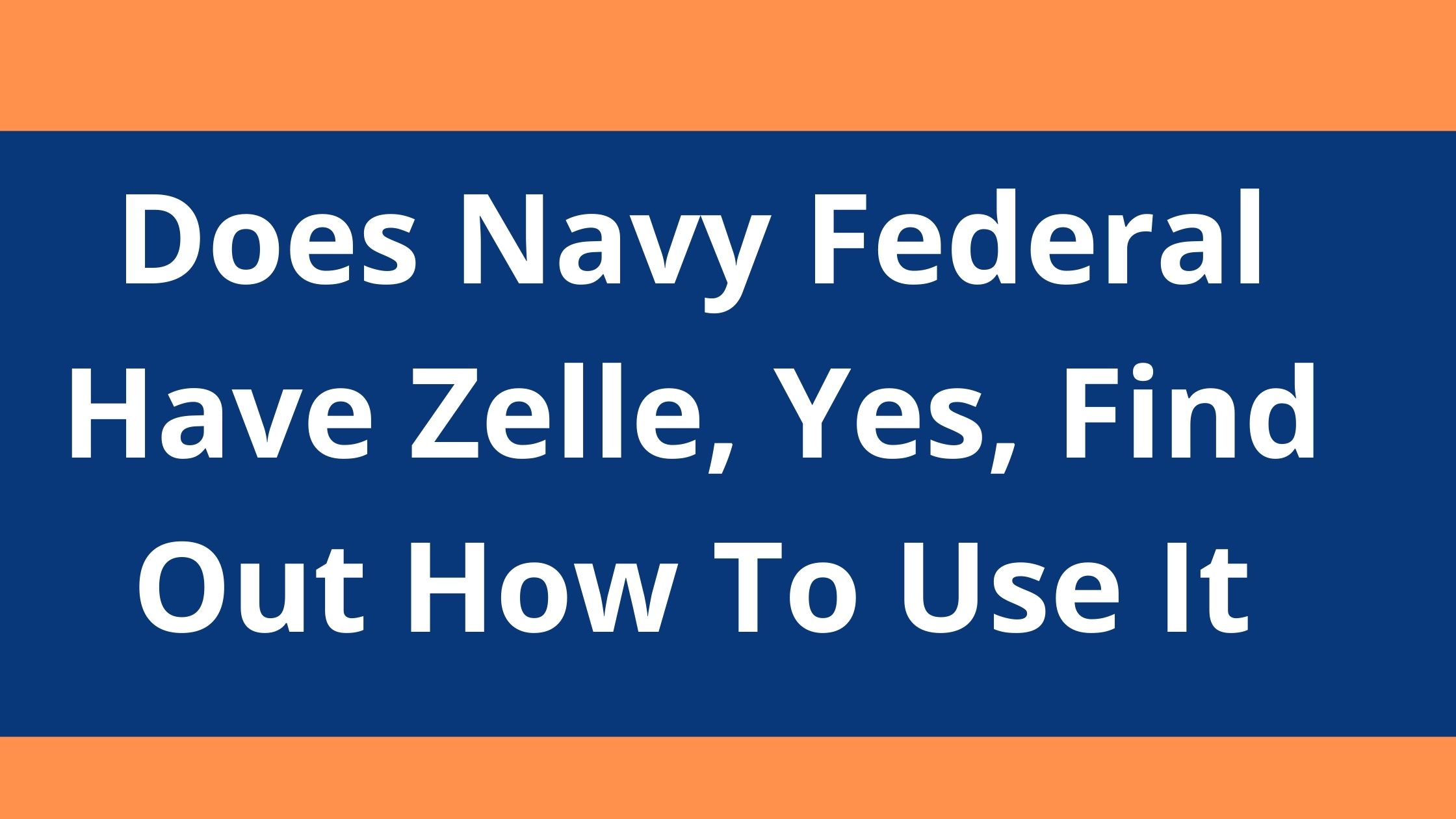 Does Navy Federal Have Zelle, 2022, Yes, Find Out How To Use It