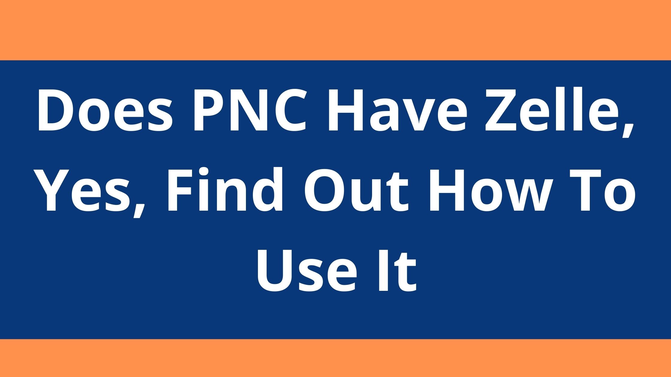 Does PNC Have Zelle, 2023, Yes, Find Out How To Use It