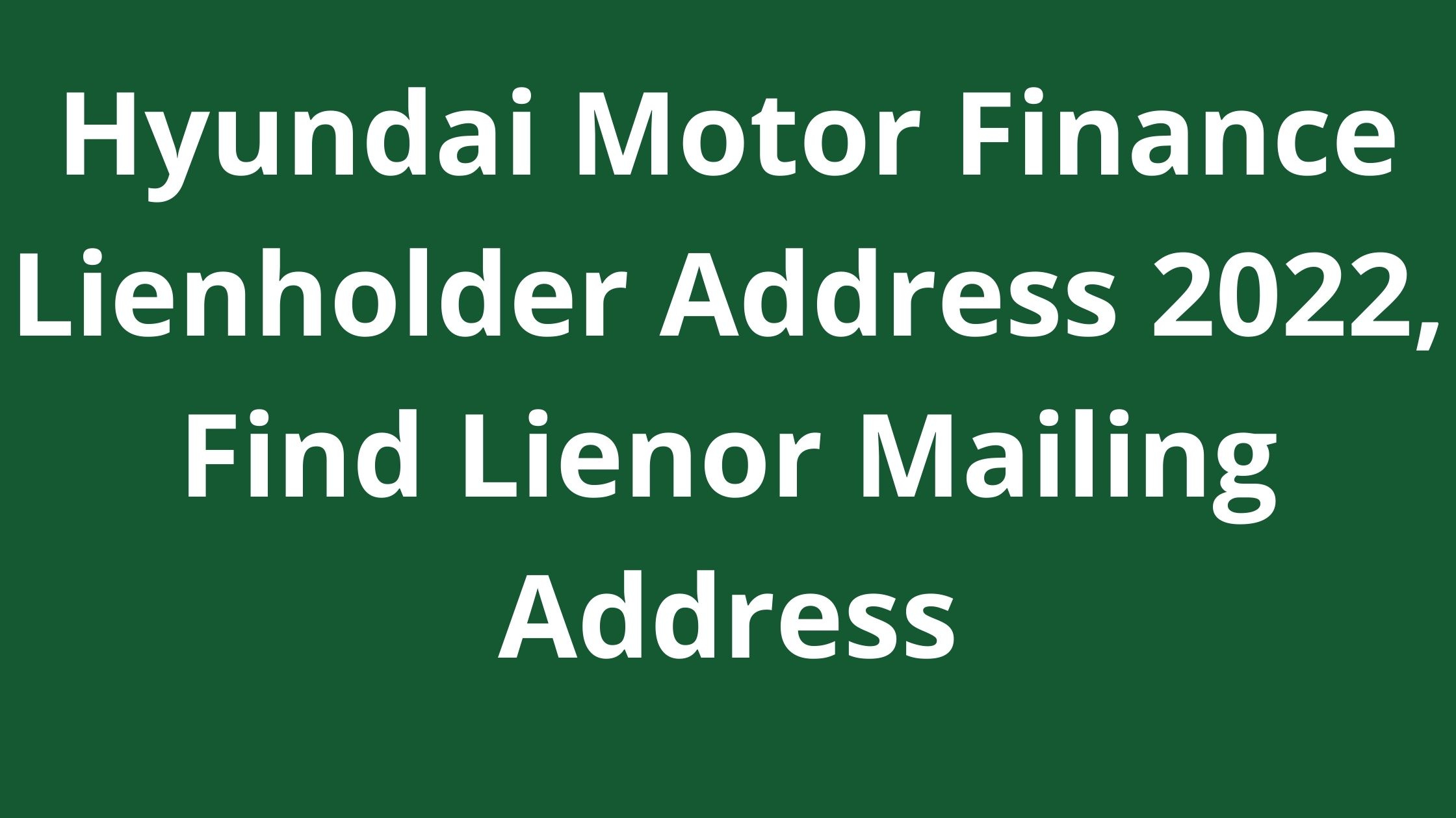 Hyundai Motor Finance Lienholder Address 2023, Find Lienor Mailing Address