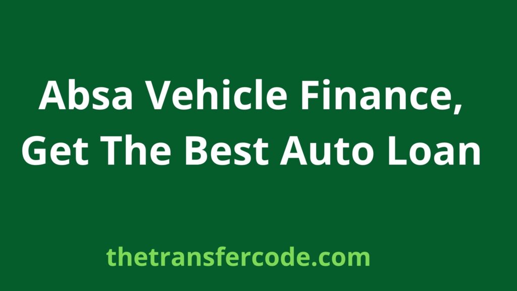 Absa Vehicle Finance, Get The Best Auto Loan