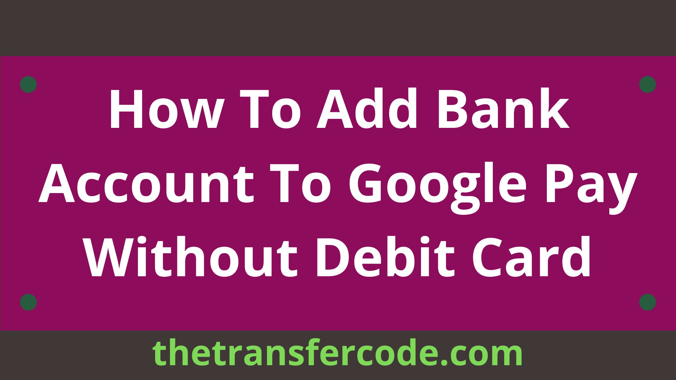 How To Add Bank Account To Google Pay Without Debit Card