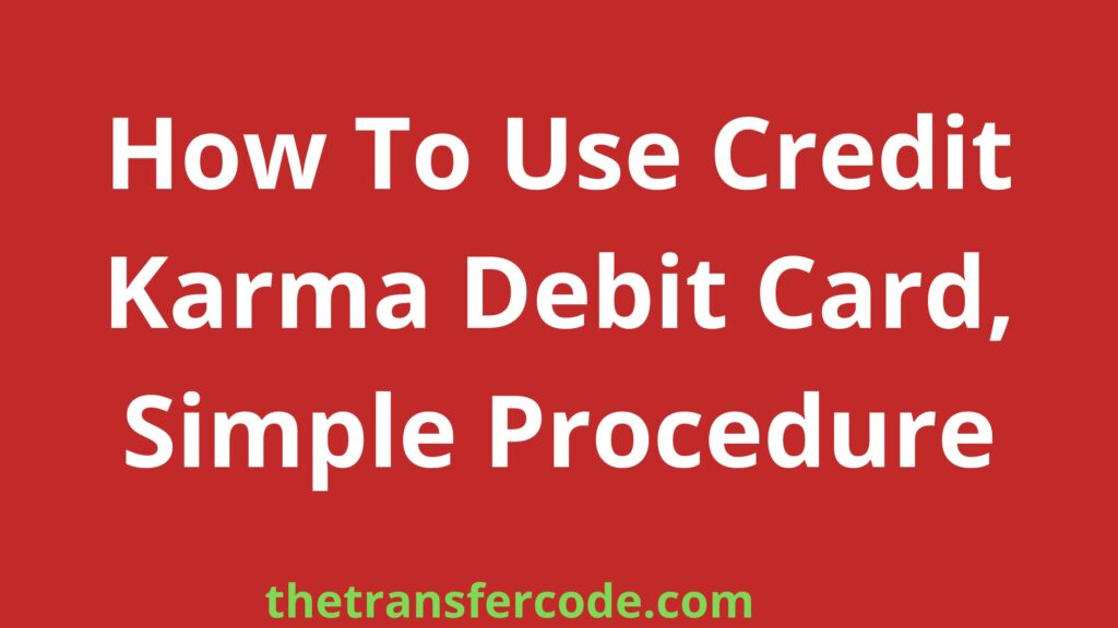 How To Use Credit Karma Debit Card, Simple Procedure