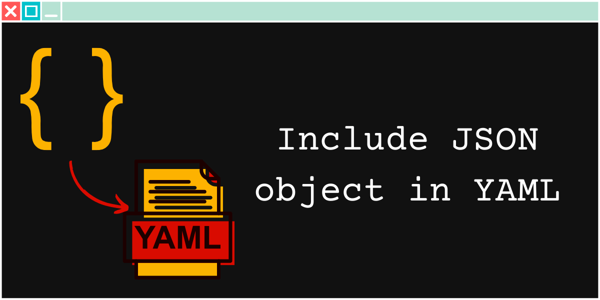 Include JSON object in YAML TheTrendyCoder