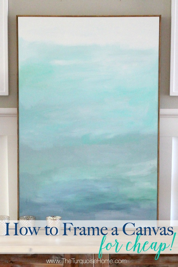 How to Frame a Canvas (for Cheap!) The Turquoise Home