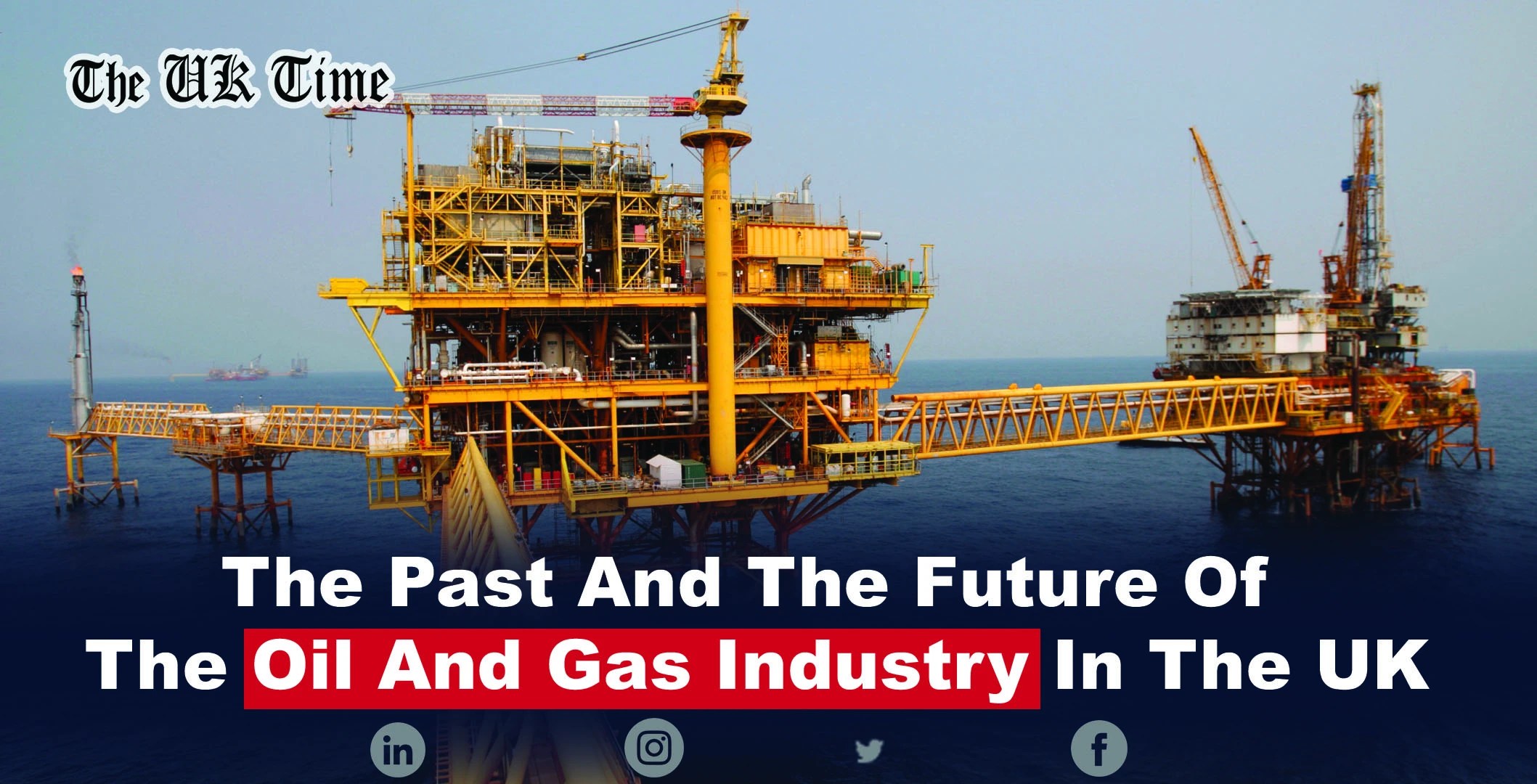 The Past And The Future Of The Oil And Gas Industry In The UK The UK Time