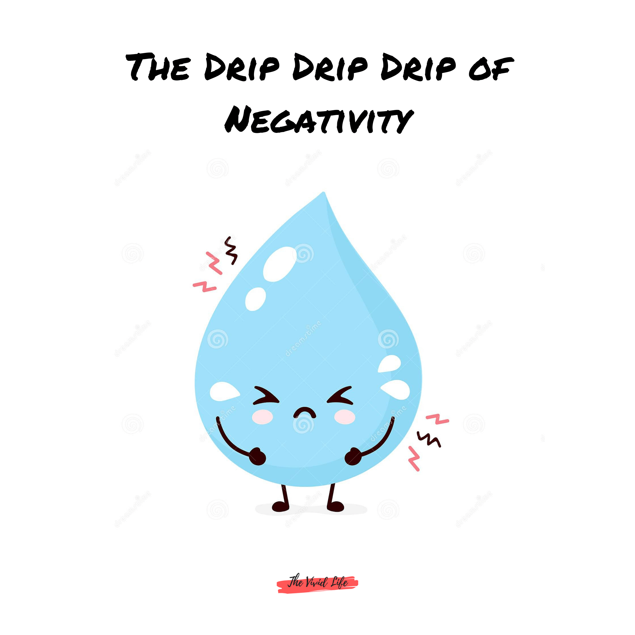 THE DRIP DRIP DRIP OF NEGATIVITY The Vivid Life