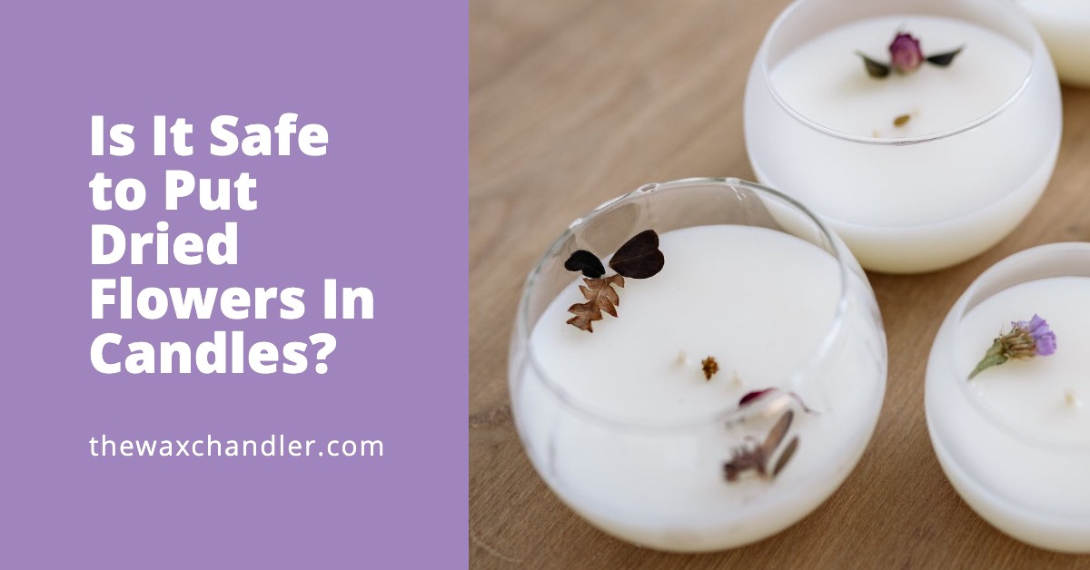 Is It Safe to Put Dried Flowers in Candles (Learn the Risks) The Wax