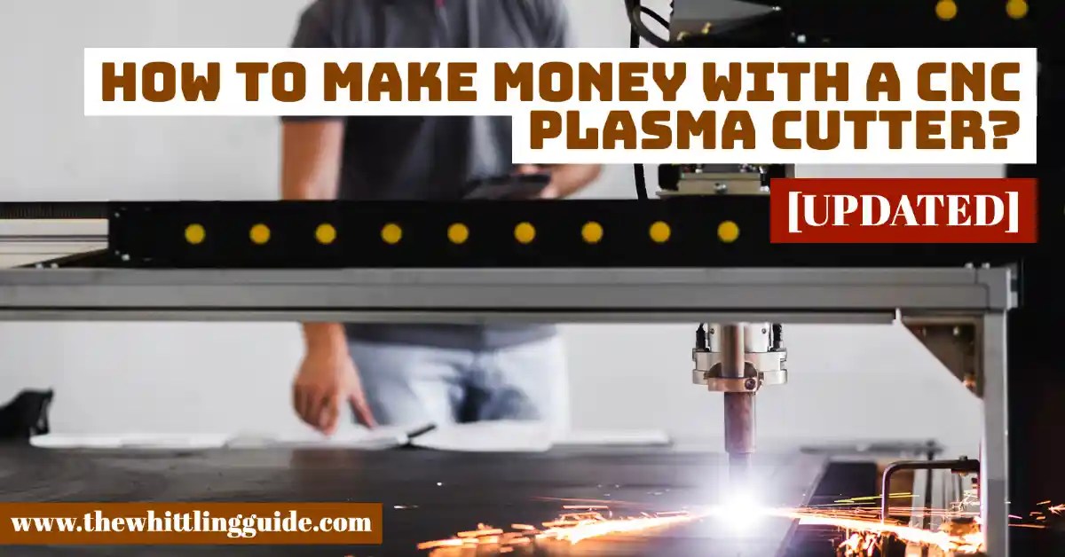 How To Make Money With A CNC Plasma Cutter? The Whittling Guide