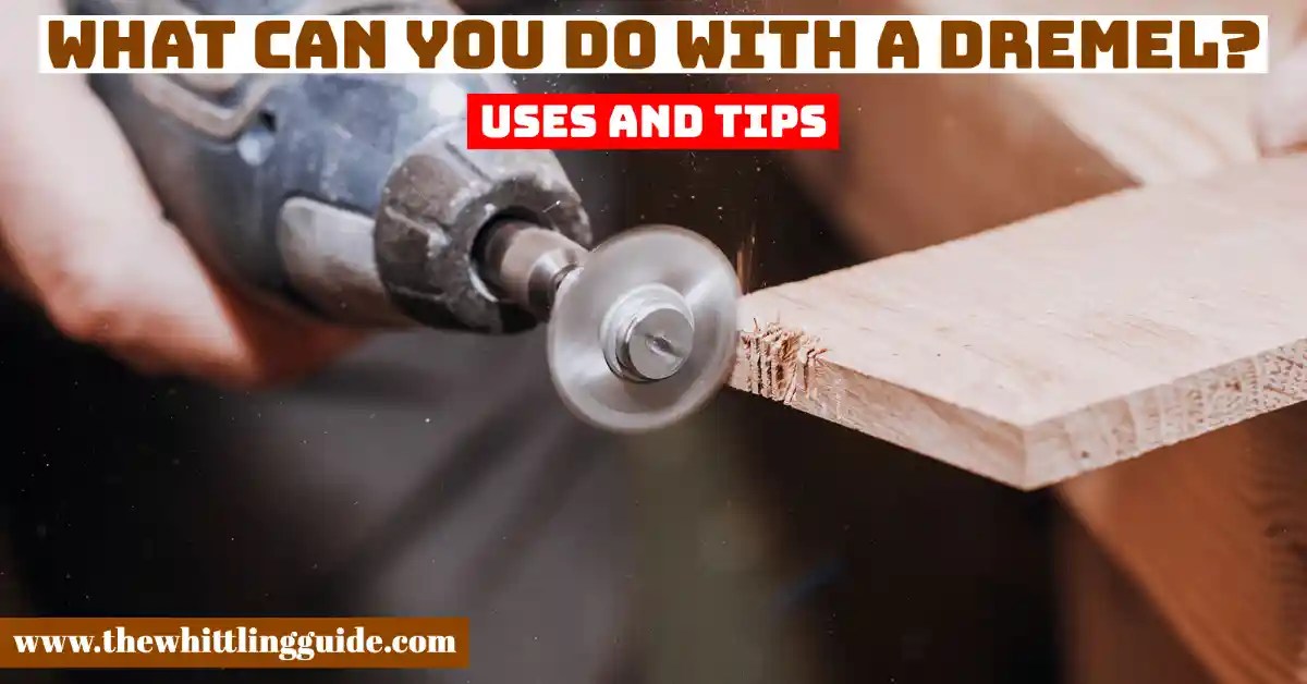 What Can You Do With A Dremel? Uses And Tips The Whittling Guide