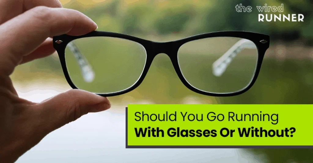 Should You Go Running With Glasses Or Without? The Wired Runner