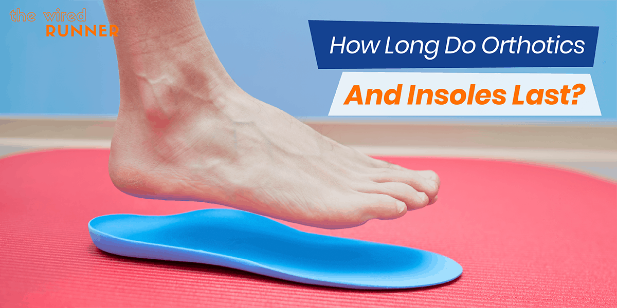 How Long Do Orthotics and Insoles Last? The Wired Runner