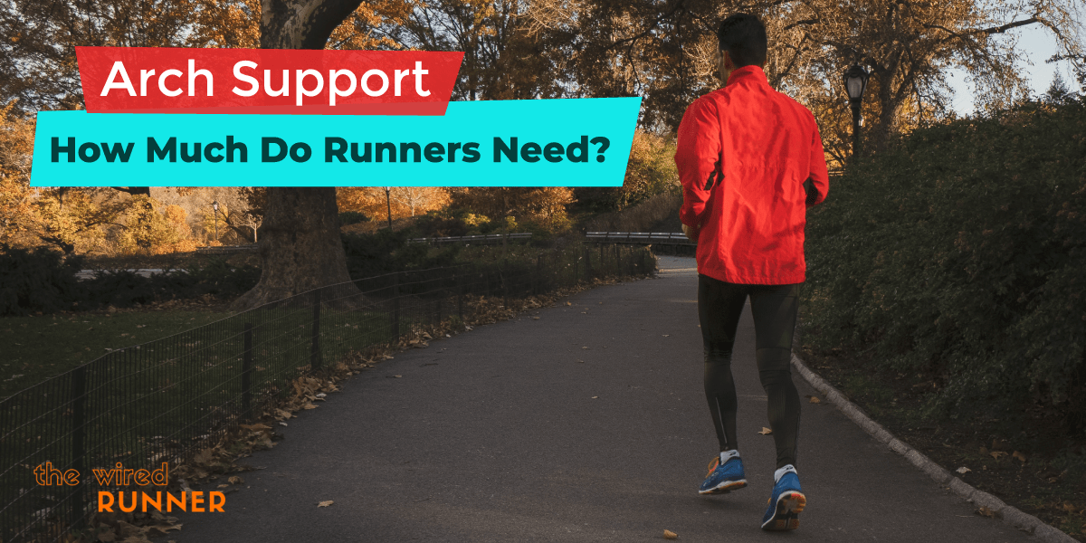 Arch Support How Much Do Runners Need? The Wired Runner