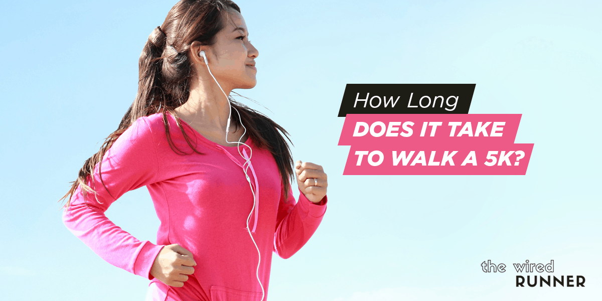 How Long Does It Take To Walk A 5k? The Wired Runner