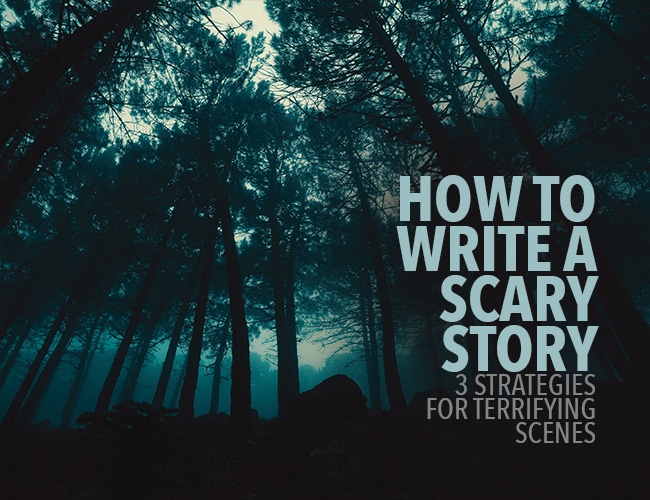 How to Write a Scary Story 3 Strategies for Terrifying Scenes