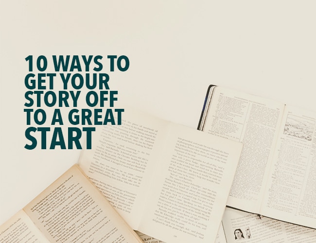 How to Start a Story 10 Ways to Get Your Story Off to a Great Start