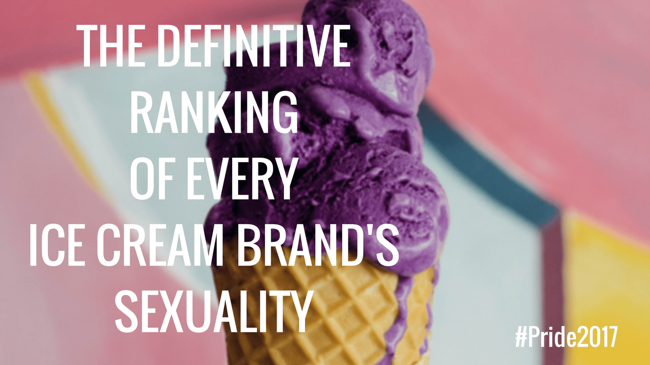 THE DEFINITIVE RANKING OF EVERY ICE CREAM BRAND’S SEXUALITY The Wunderkindof