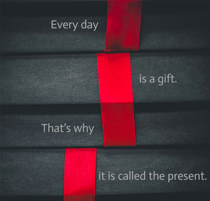 Every day is a gift. That's why it is called the present. Prem Rawat