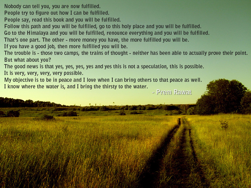 Nobody can tell you, you are now fulfilled.… Prem Rawat