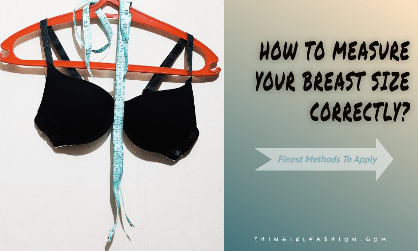 How To Measure Your Breast Size Correctly? Finest Methods To Apply