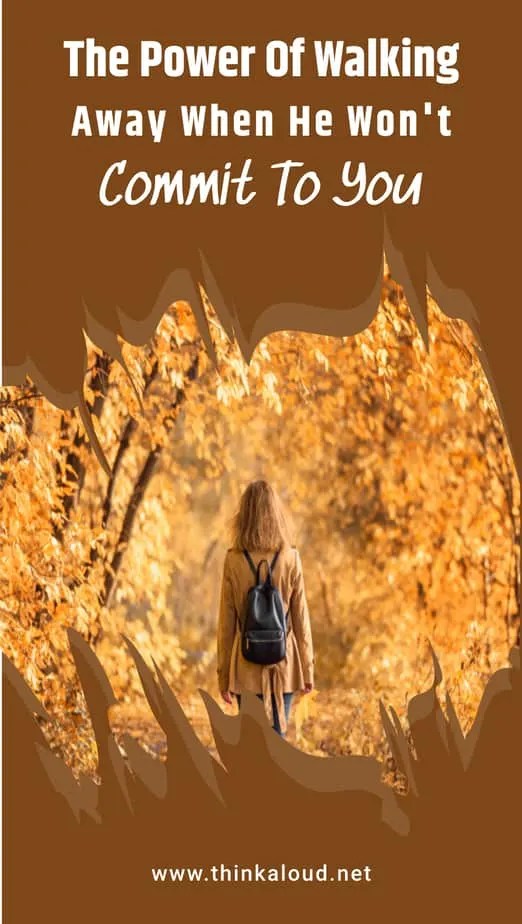 The Power Of Walking Away When He Won't Commit To You