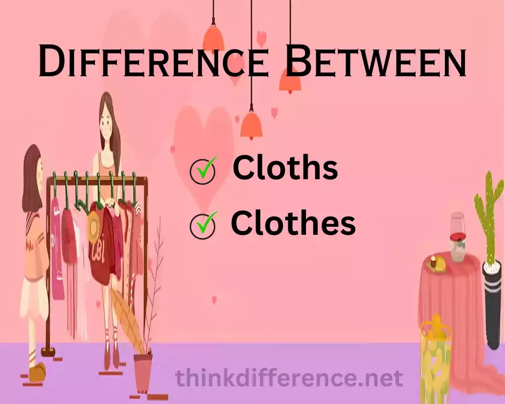 Cloths and Clothes 4 exclusive difference you must know