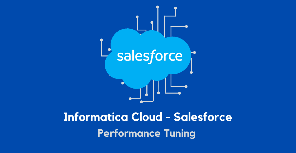 Informatica Cloud (IICS) Salesforce Performance Tuning techniques