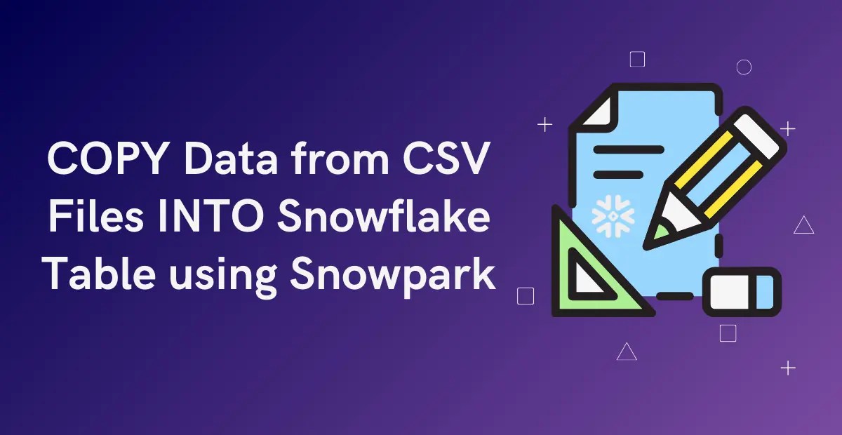 HOW TO COPY Data from CSV Files INTO Snowflake Table using Snowpark