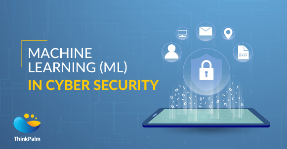The Applications Of Machine Learning In Cybersecurity ThinkPalm