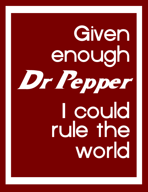 Dr Pepper Printable Given Enough Dr Pepper I Could Rule the World