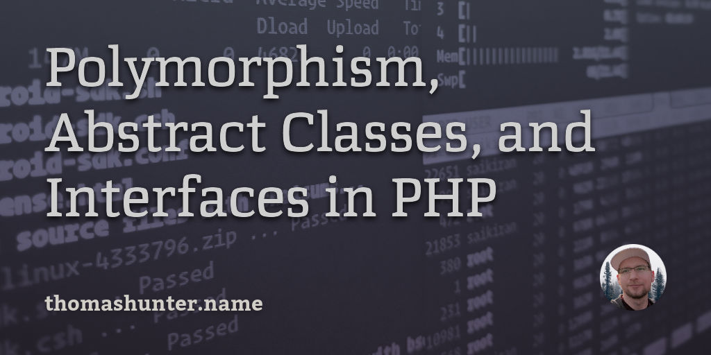 Polymorphism, Abstract Classes, and Interfaces in PHP Thomas Hunter II