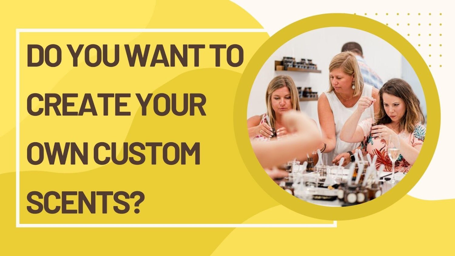 Do You Want To Create Your Own Custom Scents?