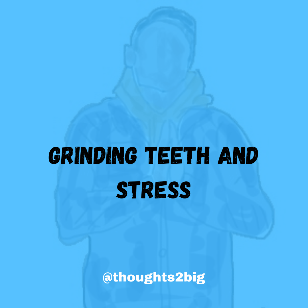 Grinding Teeth and Stress Thoughts Too Big Daragh
