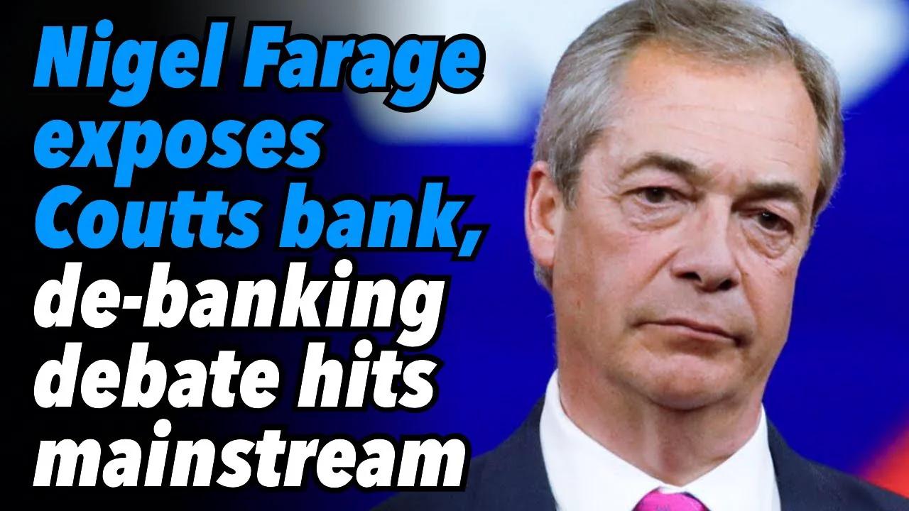 Nigel Farage exposes Coutts bank, debanking debate hits mainstream