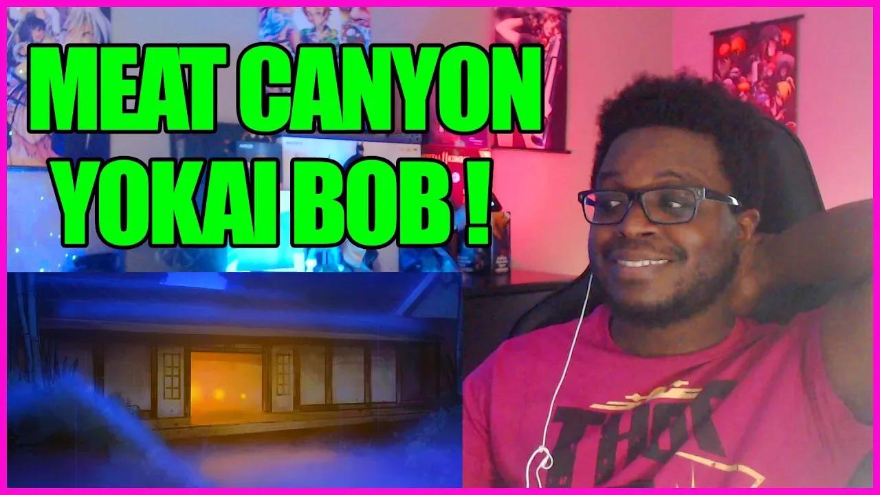 MeatCanyon Yokai Bob Reaction!