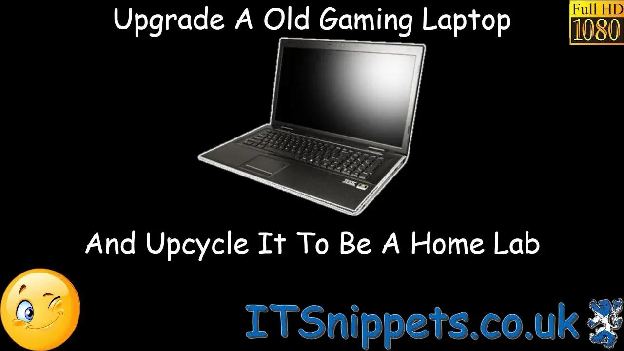 Upgrade A Old Gaming Laptop & Upcycle It To A Basic Home Lab Part 1
