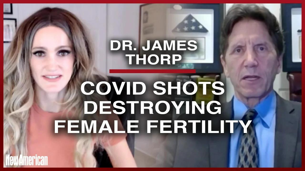 Dr. James Thorp Covid Shots Destroying Female Fertility, Harming Babies