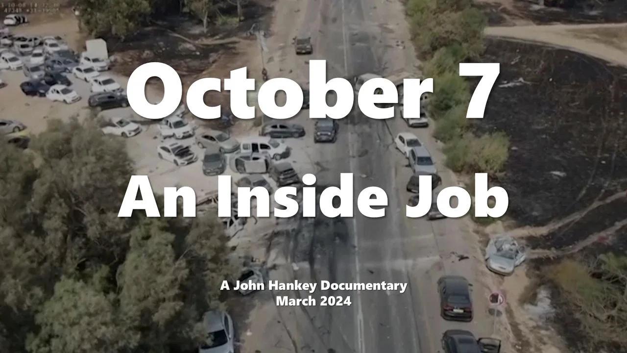 "October 7 Was An Inside Job" (Documentary, John Hankey, March 2024)