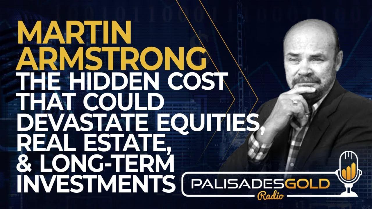 Martin Armstrong The Hidden Cost That Could Devastate Equities, Real