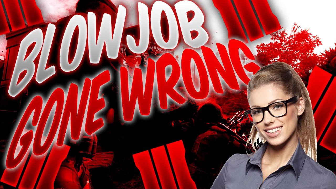 BLOWJOB GONE HORRIBLY WRONG