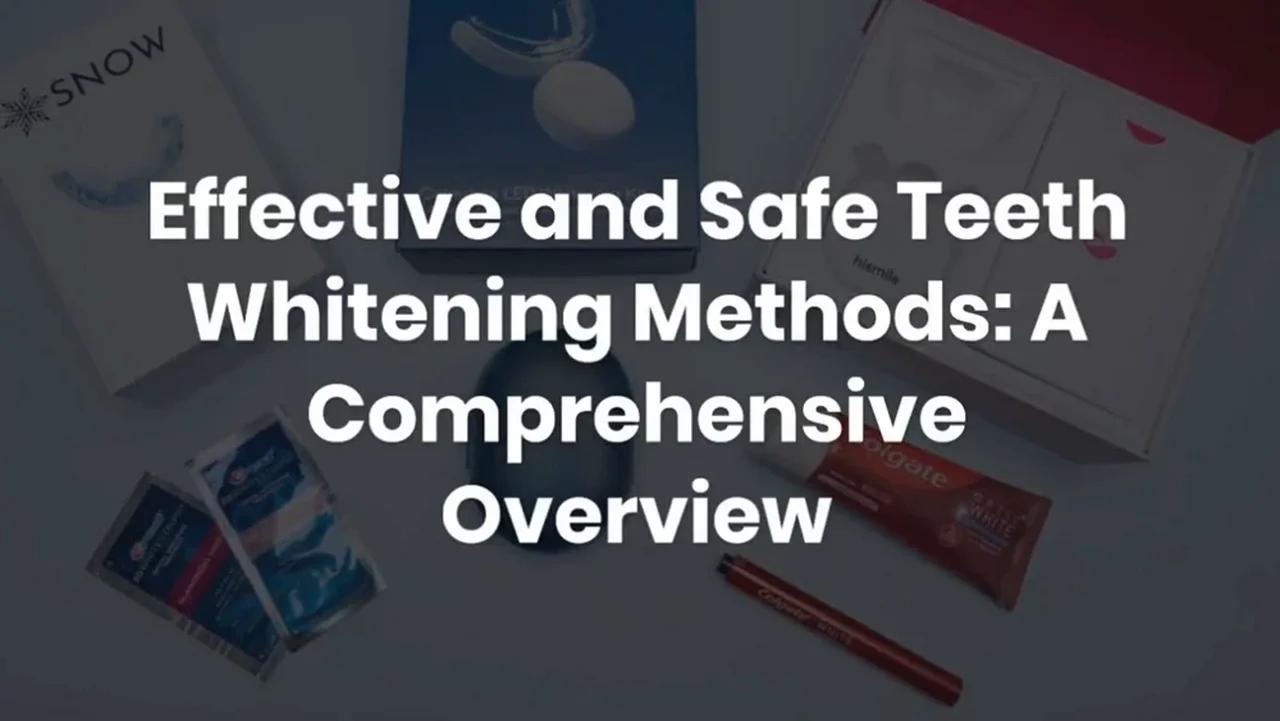 Effective And Safe Teeth Whitening Methods A Comprehensive Overview