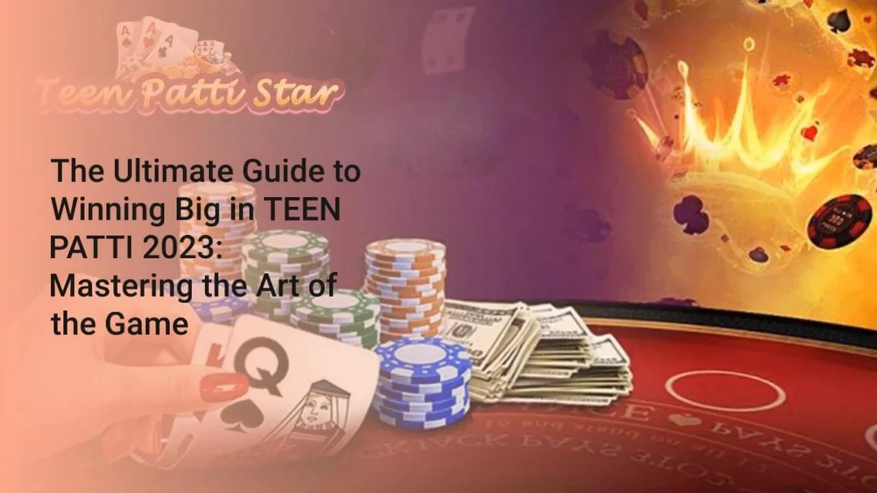 The Ultimate Guide To Winning Big In Teen Patti 2023 Mastering The Art