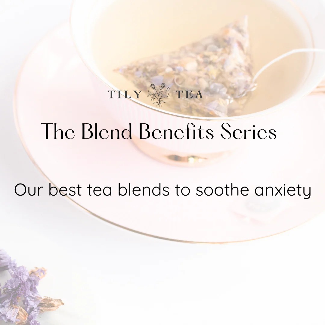 Our Best Tea Blends to Soothe Anxiety Tily Tea