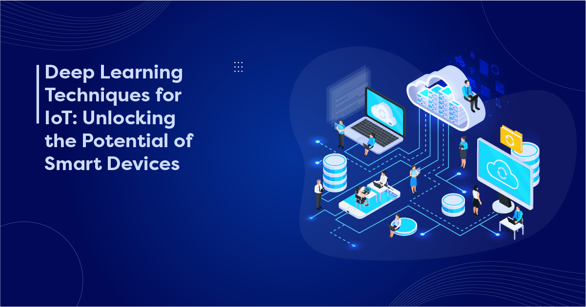 Deep Learning Techniques for IoT Unlocking the Potential of Smart Devices