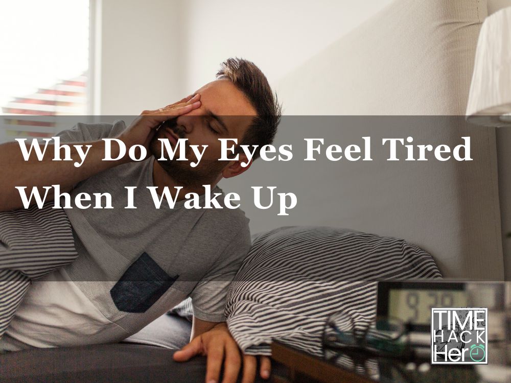 Why Do My Eyes Feel Tired When I Wake Up 12 Reasons and Fixing tips