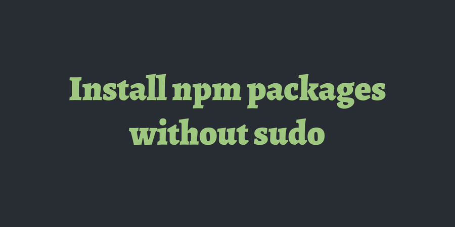 Install npm packages without sudo ⚡ TimOnWeb