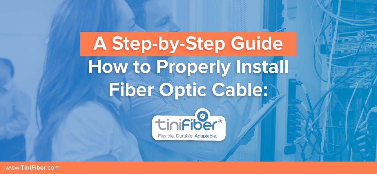 How to Properly Install Fiber Optic Cable A StepbyStep Guide TiniFiber