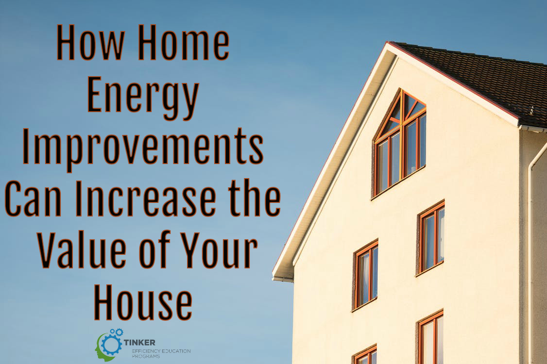 How Home Energy Improvements Can Increase the Value of Your House Tinker