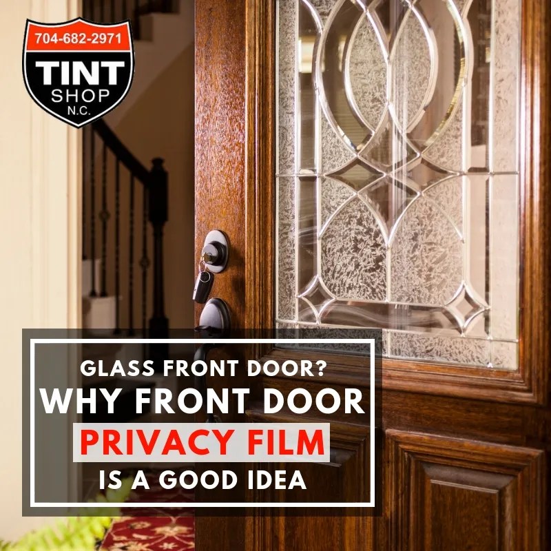 Glass Front Door? Why Front Door Privacy Film is a Good Idea Tint Shop NC