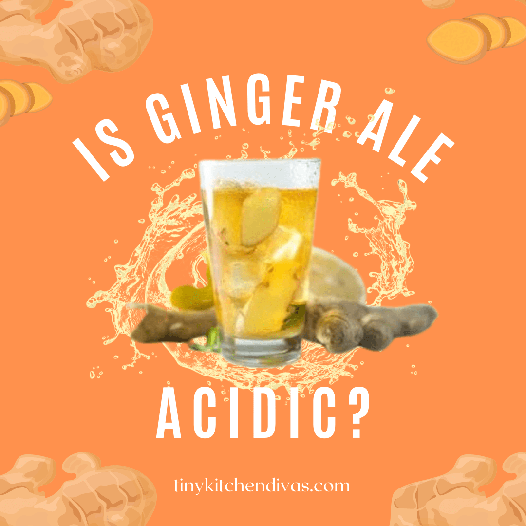 Is Ginger Ale Acidic? Tiny Kitchen Divas